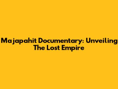 Majapahit Documentary: Unveiling The Lost Empire