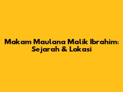 Makam Maulana Malik Ibrahim: Sejarah & Lokasi