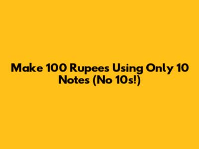Make 100 Rupees Using Only 10 Notes (No 10s!)