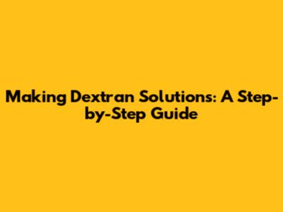 Making Dextran Solutions: A Step-by-Step Guide