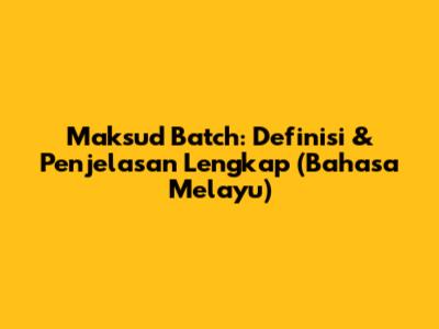 Maksud Batch: Definisi & Penjelasan Lengkap (Bahasa Melayu)