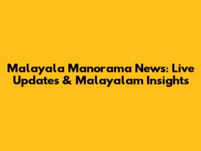 Malayala Manorama News: Live Updates & Malayalam Insights
