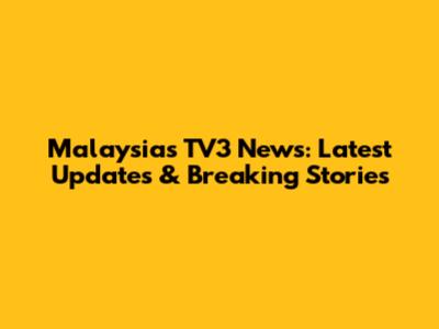 Malaysia's TV3 News: Latest Updates & Breaking Stories
