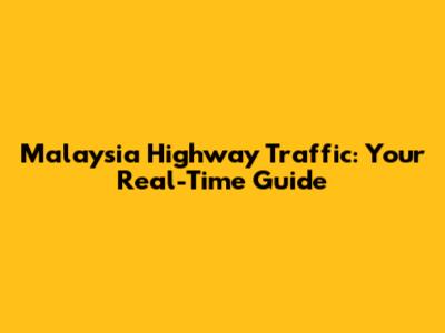 Malaysia Highway Traffic: Your Real-Time Guide