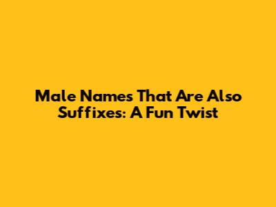 Male Names That Are Also Suffixes: A Fun Twist
