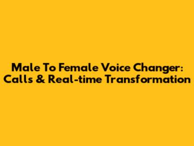 Male To Female Voice Changer: Calls & Real-time Transformation