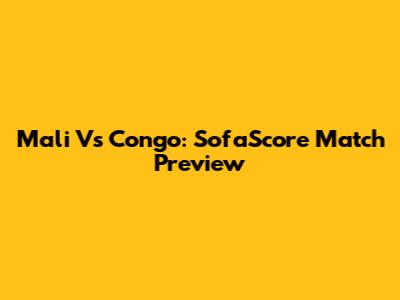 Mali Vs Congo: SofaScore Match Preview