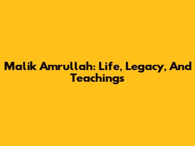 Malik Amrullah: Life, Legacy, And Teachings