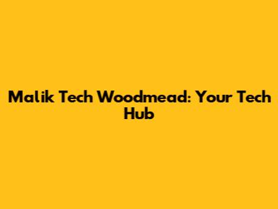 Malik Tech Woodmead: Your Tech Hub