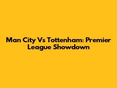Man City Vs Tottenham: Premier League Showdown
