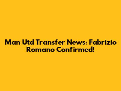 Man Utd Transfer News: Fabrizio Romano Confirmed!