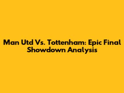 Man Utd Vs. Tottenham: Epic Final Showdown Analysis