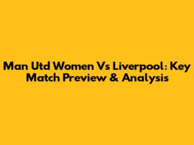 Man Utd Women Vs Liverpool: Key Match Preview & Analysis