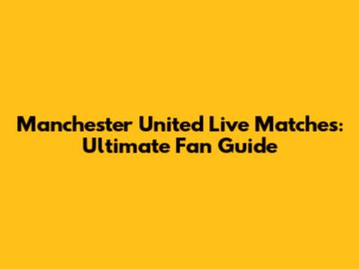 Manchester United Live Matches: Ultimate Fan Guide