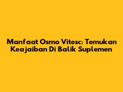 Manfaat Osmo Vitesc: Temukan Keajaiban Di Balik Suplemen
