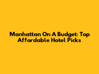Manhattan On A Budget: Top Affordable Hotel Picks