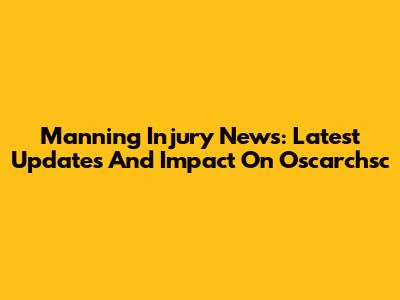 Manning Injury News: Latest Updates And Impact On Oscarchsc