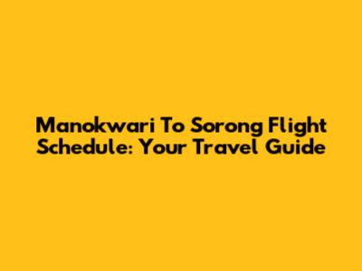 Manokwari To Sorong Flight Schedule: Your Travel Guide