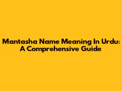 Mantasha Name Meaning In Urdu: A Comprehensive Guide