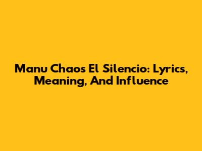 Manu Chao's El Silencio: Lyrics, Meaning, And Influence