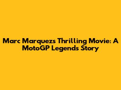 Marc Marquez's Thrilling Movie: A MotoGP Legend's Story
