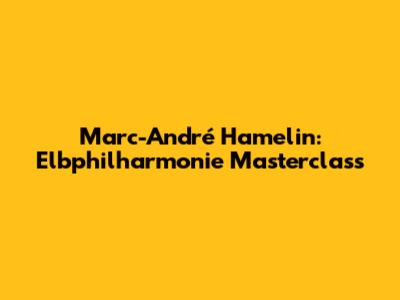 Marc-André Hamelin: Elbphilharmonie Masterclass