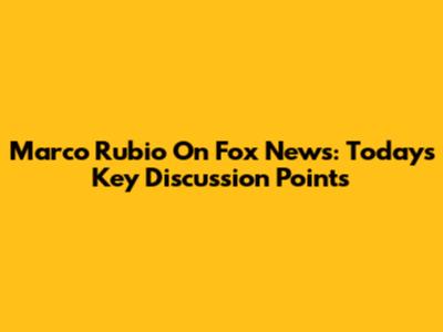 Marco Rubio On Fox News: Today's Key Discussion Points