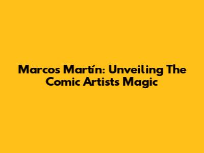 Marcos Martín: Unveiling The Comic Artist's Magic