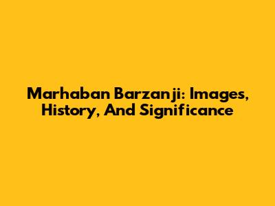 Marhaban Barzanji: Images, History, And Significance