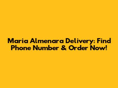 Maria Almenara Delivery: Find Phone Number & Order Now!