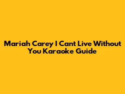 Mariah Carey I Can't Live Without You Karaoke Guide