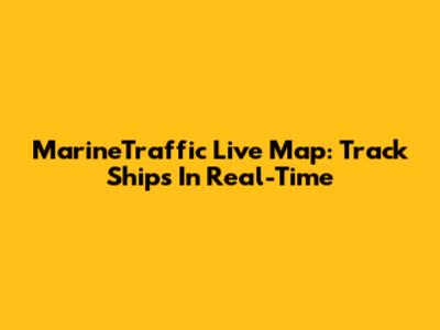 MarineTraffic Live Map: Track Ships In Real-Time