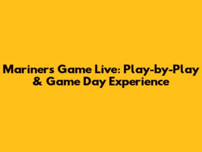 Mariners Game Live: Play-by-Play & Game Day Experience
