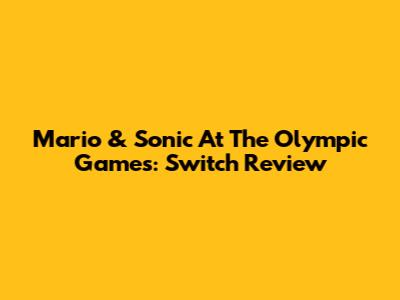 Mario & Sonic At The Olympic Games: Switch Review