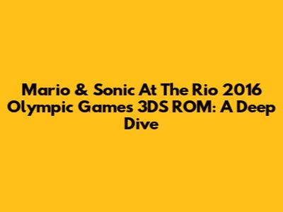 Mario & Sonic At The Rio 2016 Olympic Games 3DS ROM: A Deep Dive