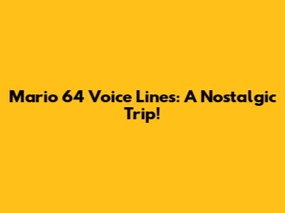 Mario 64 Voice Lines: A Nostalgic Trip!