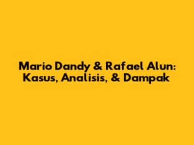 Mario Dandy & Rafael Alun: Kasus, Analisis, & Dampak