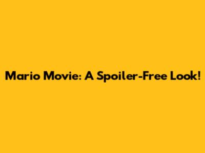 Mario Movie: A Spoiler-Free Look!