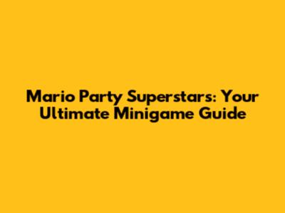 Mario Party Superstars: Your Ultimate Minigame Guide