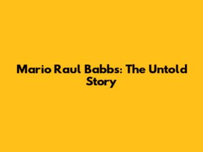 Mario Raul Babbs: The Untold Story