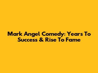 Mark Angel Comedy: Years To Success & Rise To Fame