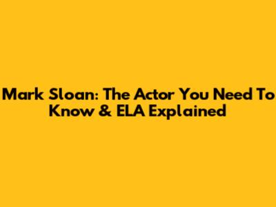 Mark Sloan: The Actor You Need To Know & ELA Explained