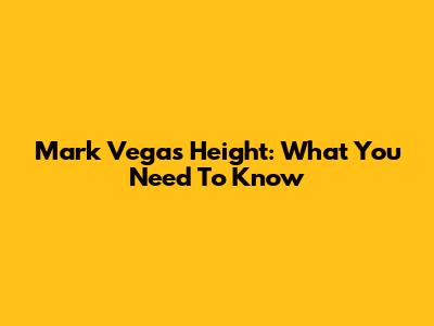 Mark Vega's Height: What You Need To Know