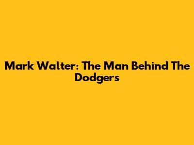 Mark Walter: The Man Behind The Dodgers