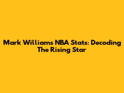 Mark Williams' NBA Stats: Decoding The Rising Star