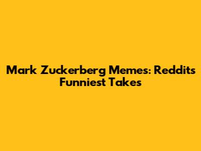 Mark Zuckerberg Memes: Reddit's Funniest Takes