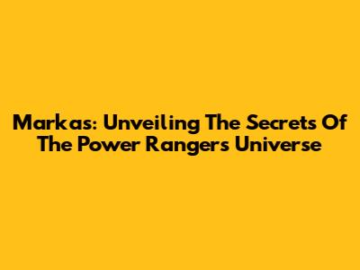 Markas: Unveiling The Secrets Of The Power Rangers' Universe