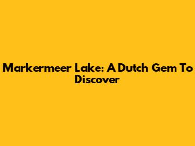 Markermeer Lake: A Dutch Gem To Discover