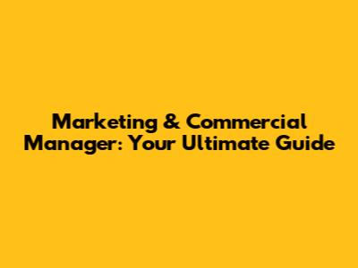 Marketing & Commercial Manager: Your Ultimate Guide