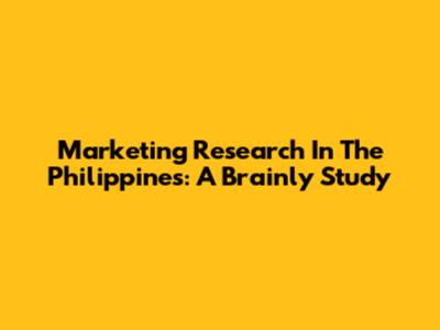 Marketing Research In The Philippines: A Brainly Study